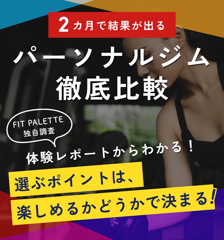 2カ月で結果が出るパーソナルジム徹底比較 ＜FIT PALETTE独自調査＞体験レポートからわかる！選ぶポイントは、楽しめるかどうかで決まる